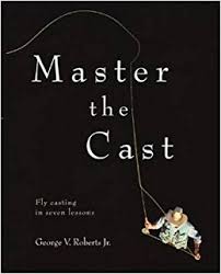 master the cast - fly casting - george roberts